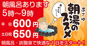 朝風呂あります。6時~9時 平日600円/土日祝650円